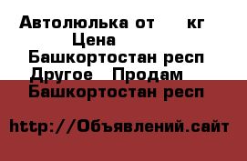 Автолюлька от 0-18кг › Цена ­ 500 - Башкортостан респ. Другое » Продам   . Башкортостан респ.